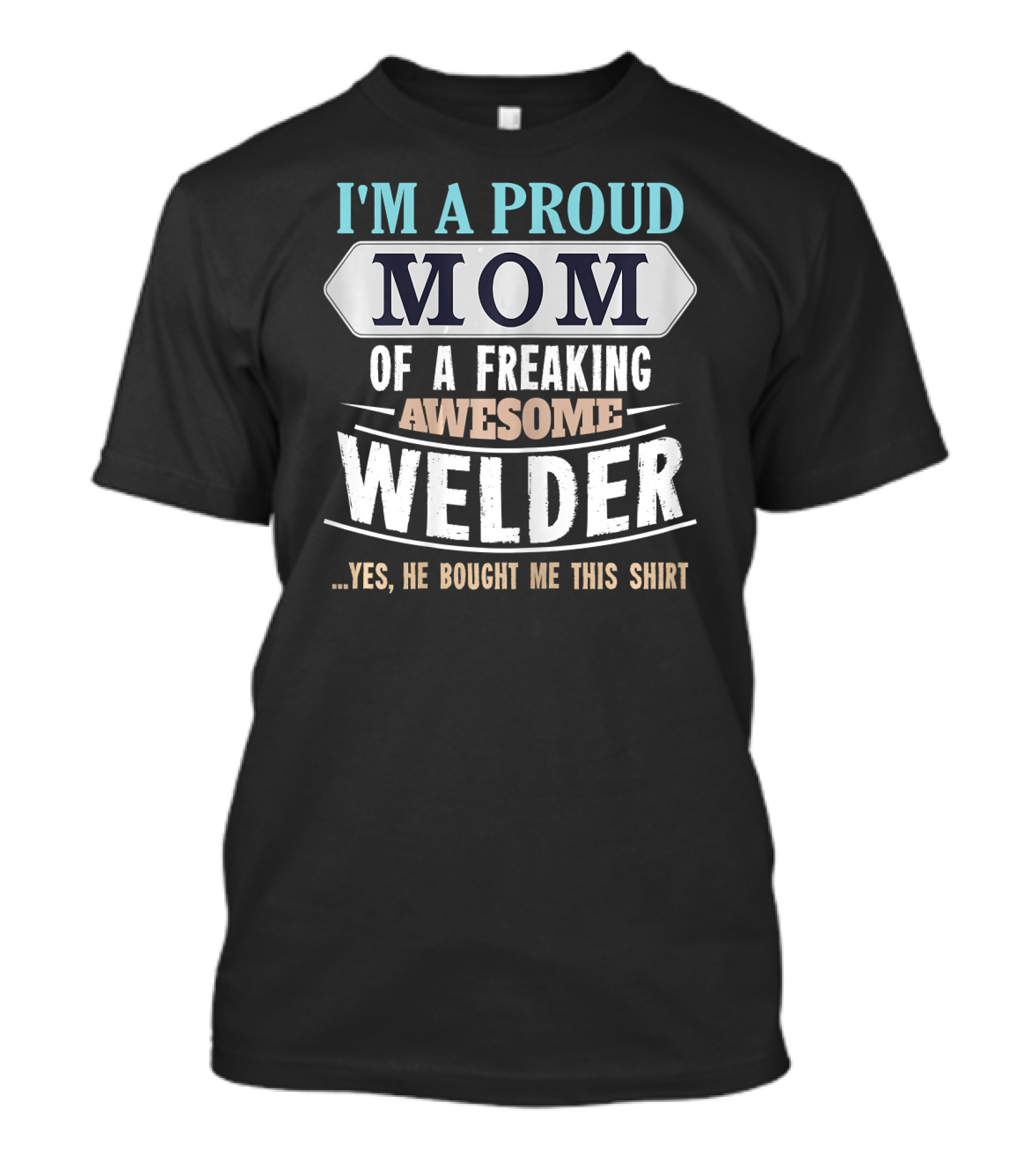 I'm A Proud Mom Of A Freaking Awesome Welder. T-Shirt