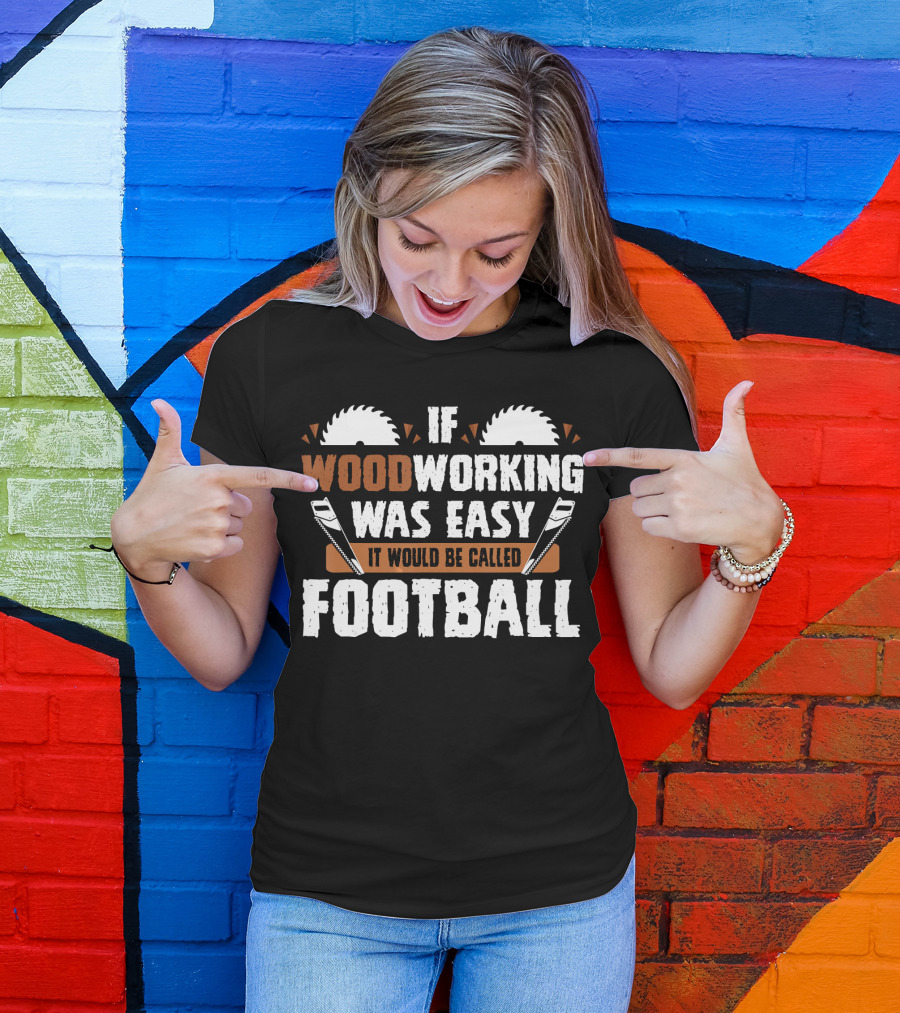 If Woodworking Was Easy It Would Be Called Football T-Shirt