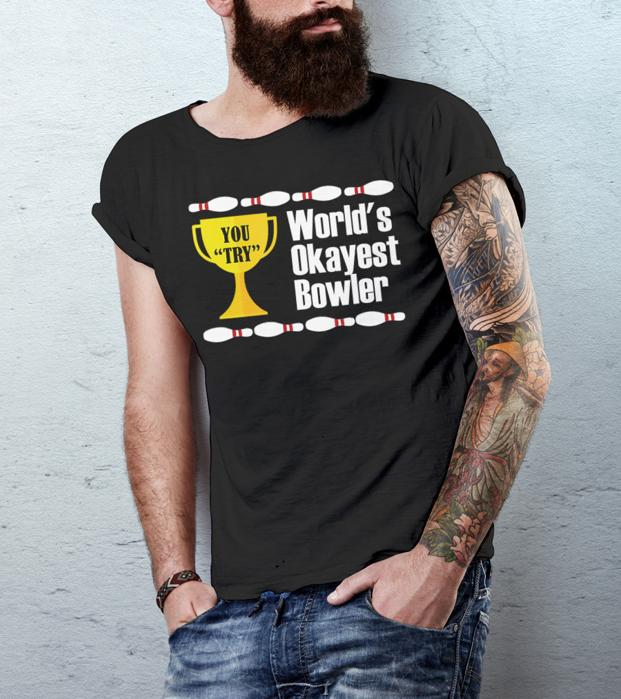 You Try Trophy World's Okayest Bowler T-Shirt