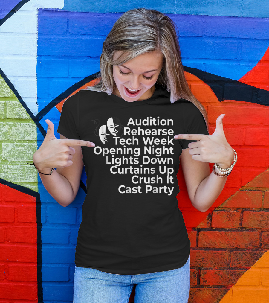 Audition Rehearse Tech Week Opening Night Lights Down Curtains Up Crush It Cast Party Theatre Broadway Actor Musical Dir T-Shirt