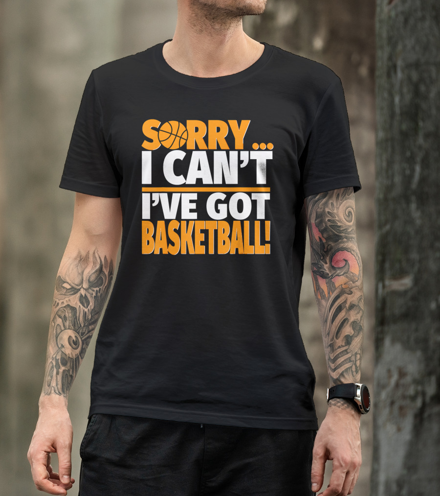 Sorry I Can't I've Got Basketball T-Shirt