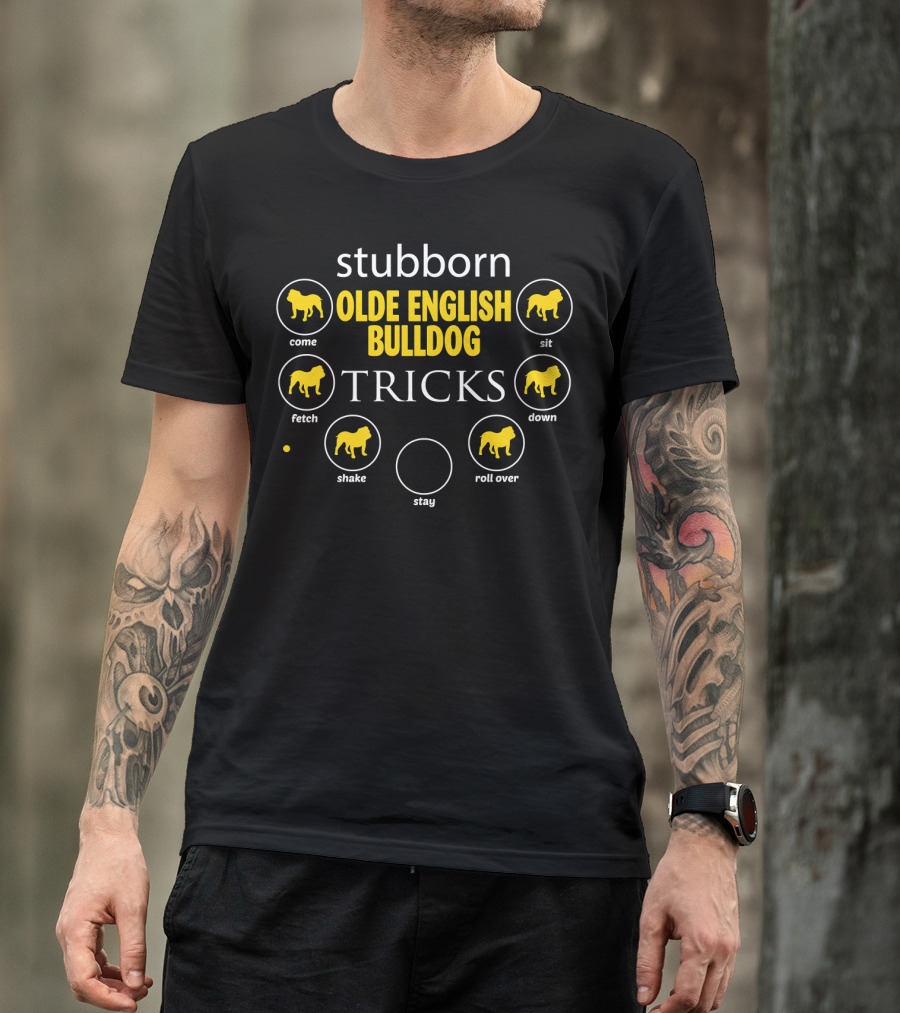 Stubborn Tricks Of The Olde English Bulldog: Come Sit Fetch Down Shake Roll Over Stay T-Shirt