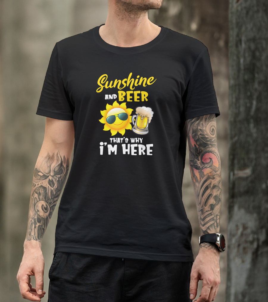 Sunshine And Beer Sun With Sunglasses And Beer Mug That's Why I'm Here T-Shirt