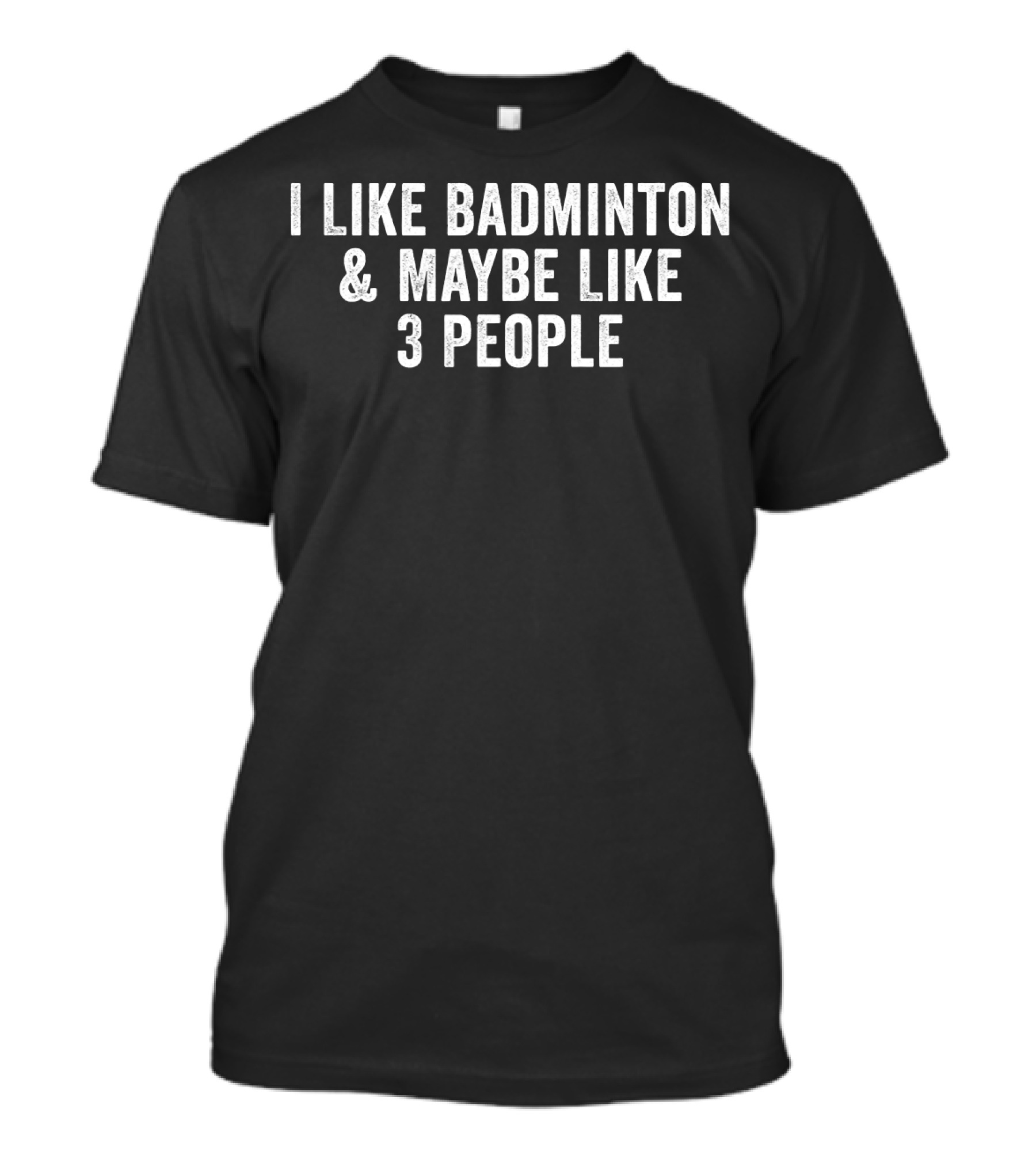 I Like Badminton And Maybe Like 3 People Text T-Shirt