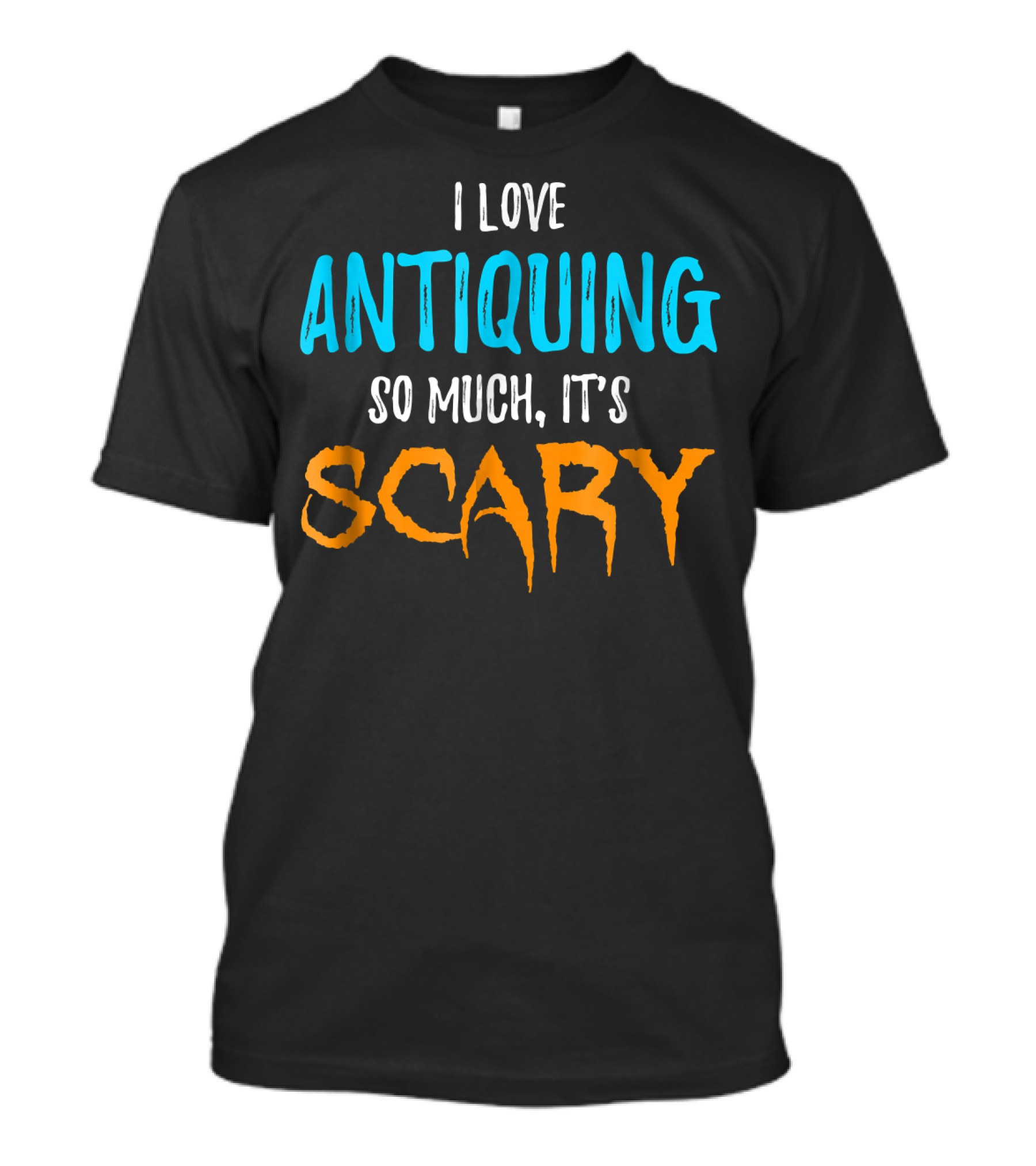 I Love Antiquing So Much It's Scary T-Shirt