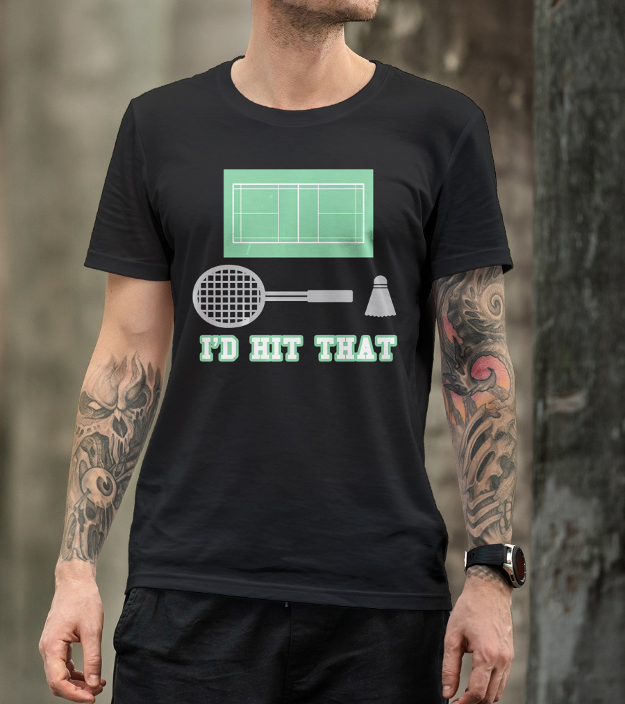 I'd Hit That Funny Badminton Joke Court Racket Shuttlecock T-Shirt