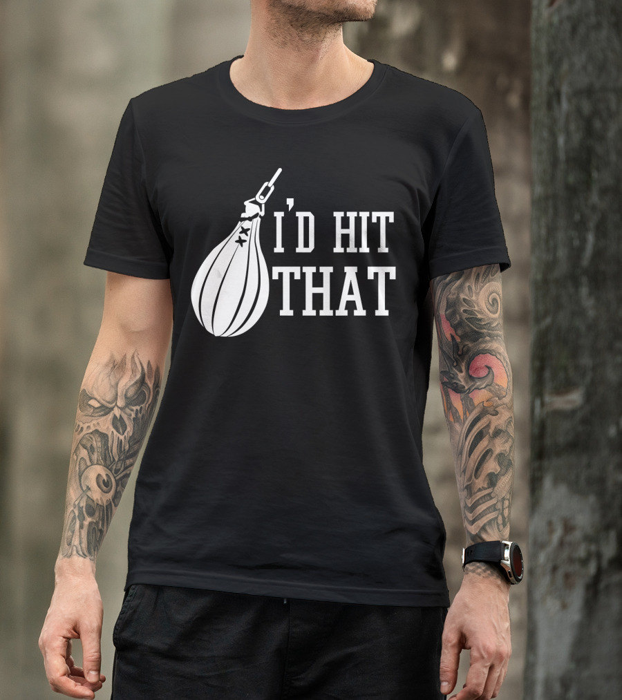I'd Hit That Speed Bag Boxing Glove Humor T-Shirt