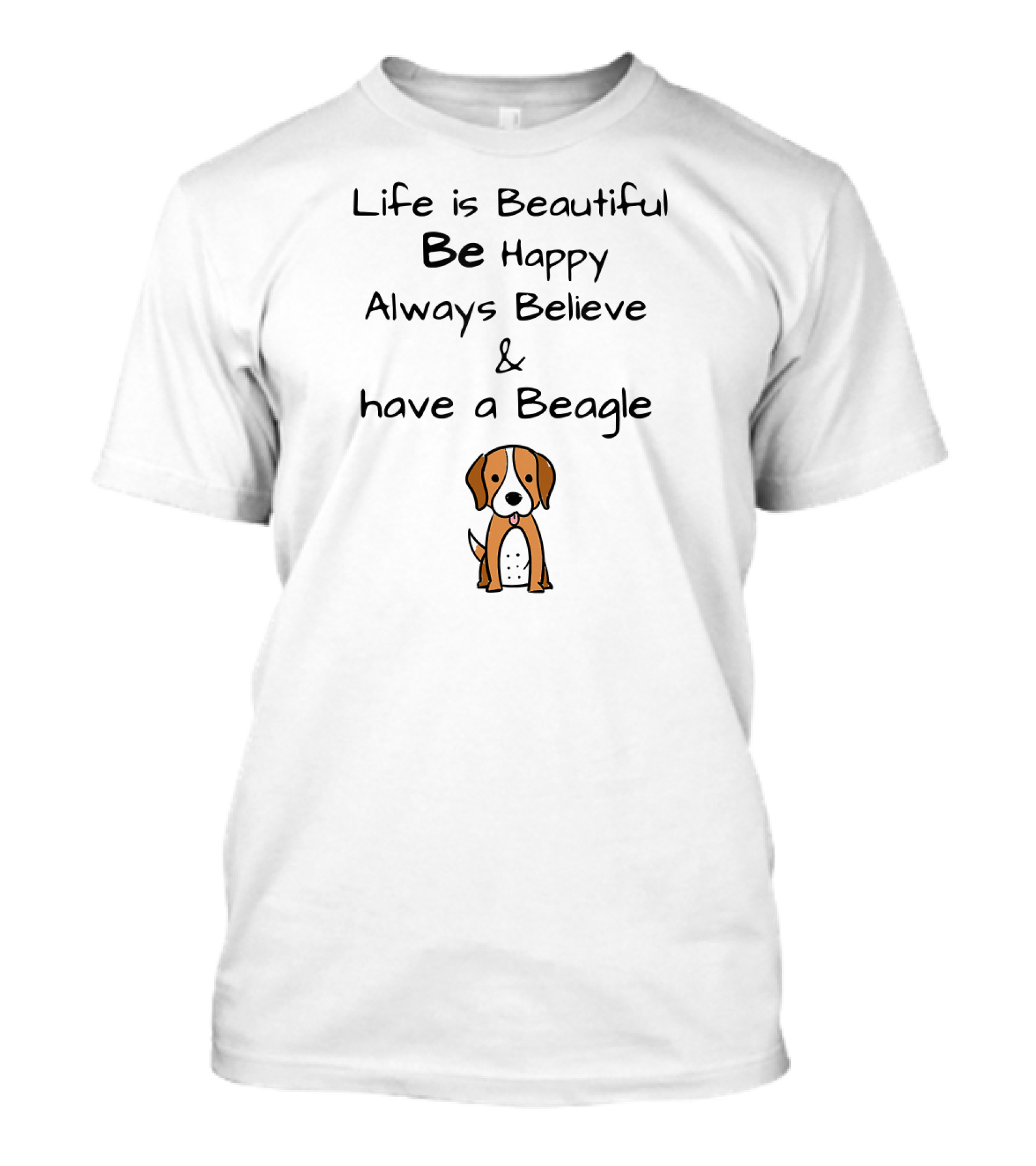 Life Is Beautiful Be Happy Always Believe And Have A Beagle T-Shirt