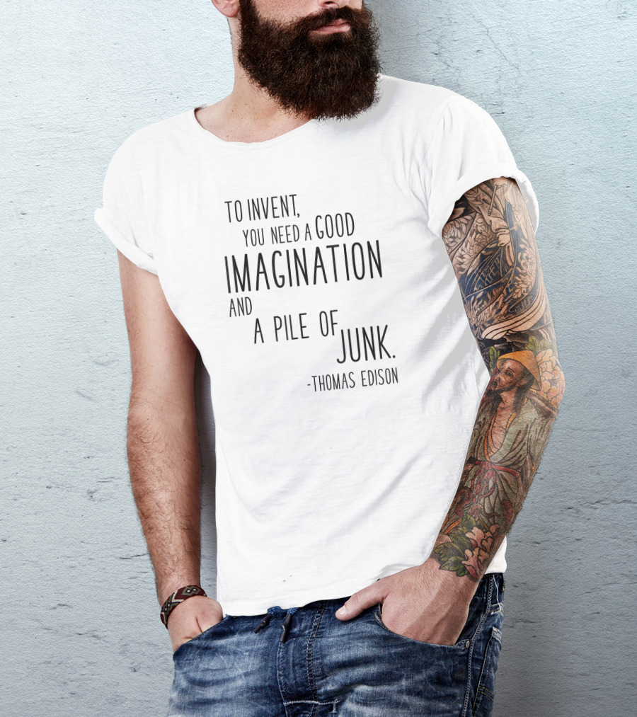 Thomas Edison To Invent You Need A Good Imagination And A Pile Of Junk T-Shirt