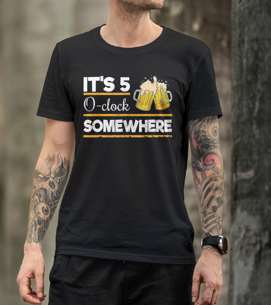 It's 5 O-clock Somewhere Funny Beer Love O' T-Shirt