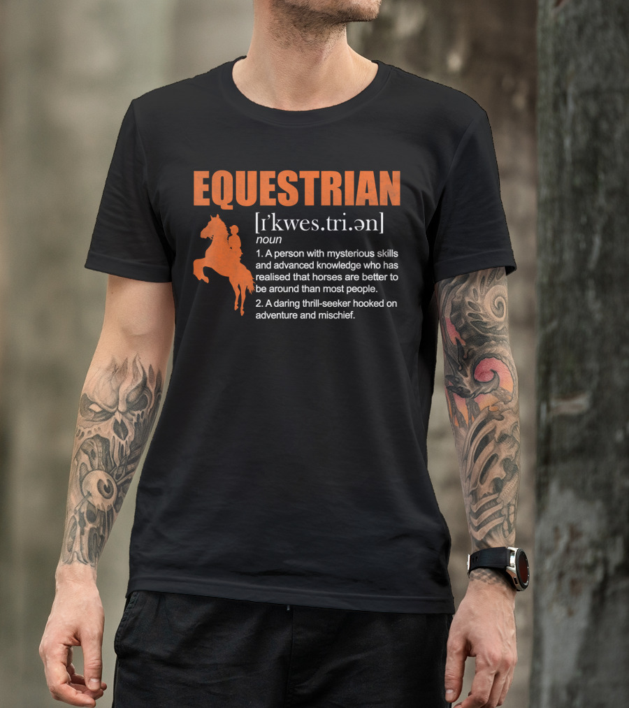 EQUESTRIAN Definition: A Person With Mysterious Skills Realizing Horses Are Better Than Most People; A Daring Thrill-Seeker Hooked On Adventure And Mischief T-Shirt
