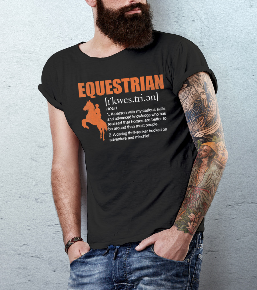EQUESTRIAN Definition: A Person With Mysterious Skills Realizing Horses Are Better Than Most People; A Daring Thrill-Seeker Hooked On Adventure And Mischief T-Shirt