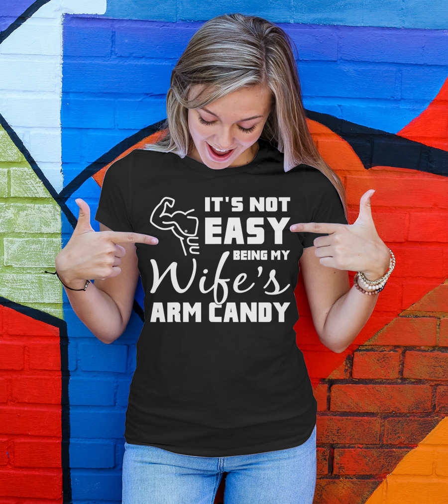 Mens It's Not Easy Being My Wife's Arm Candy T-Shirt