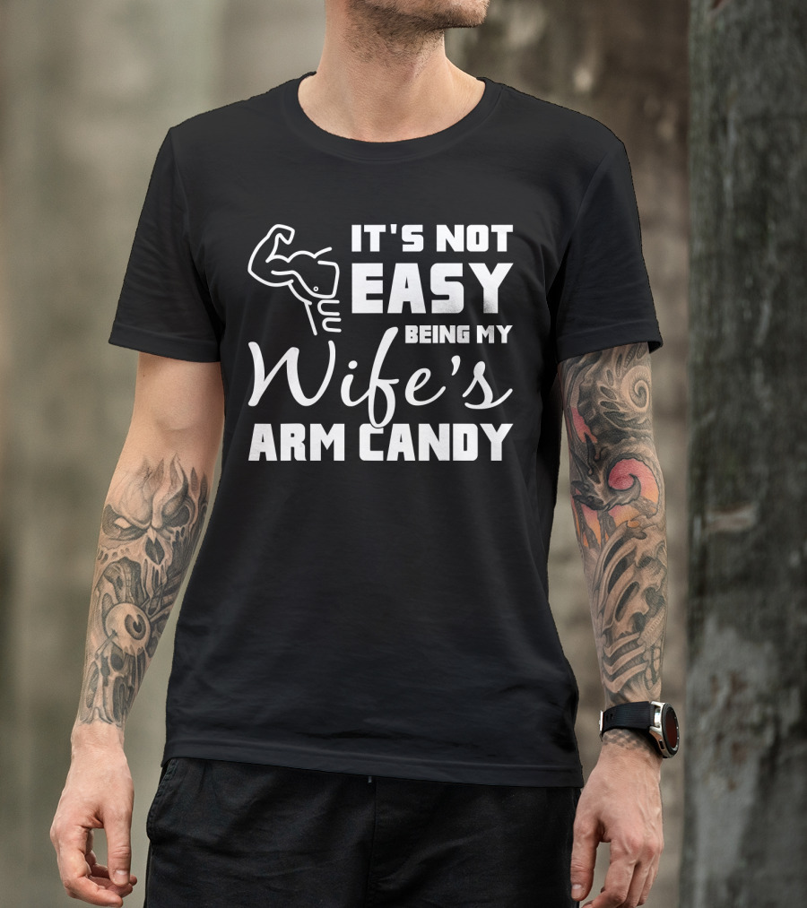 Mens It's Not Easy Being My Wife's Arm Candy T-Shirt