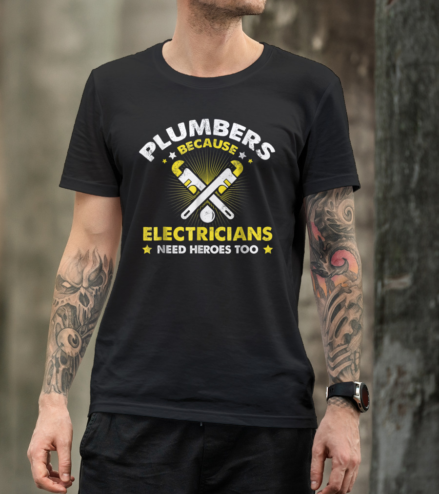 Plumbers Because Electricians Need Heroes Too T-Shirt