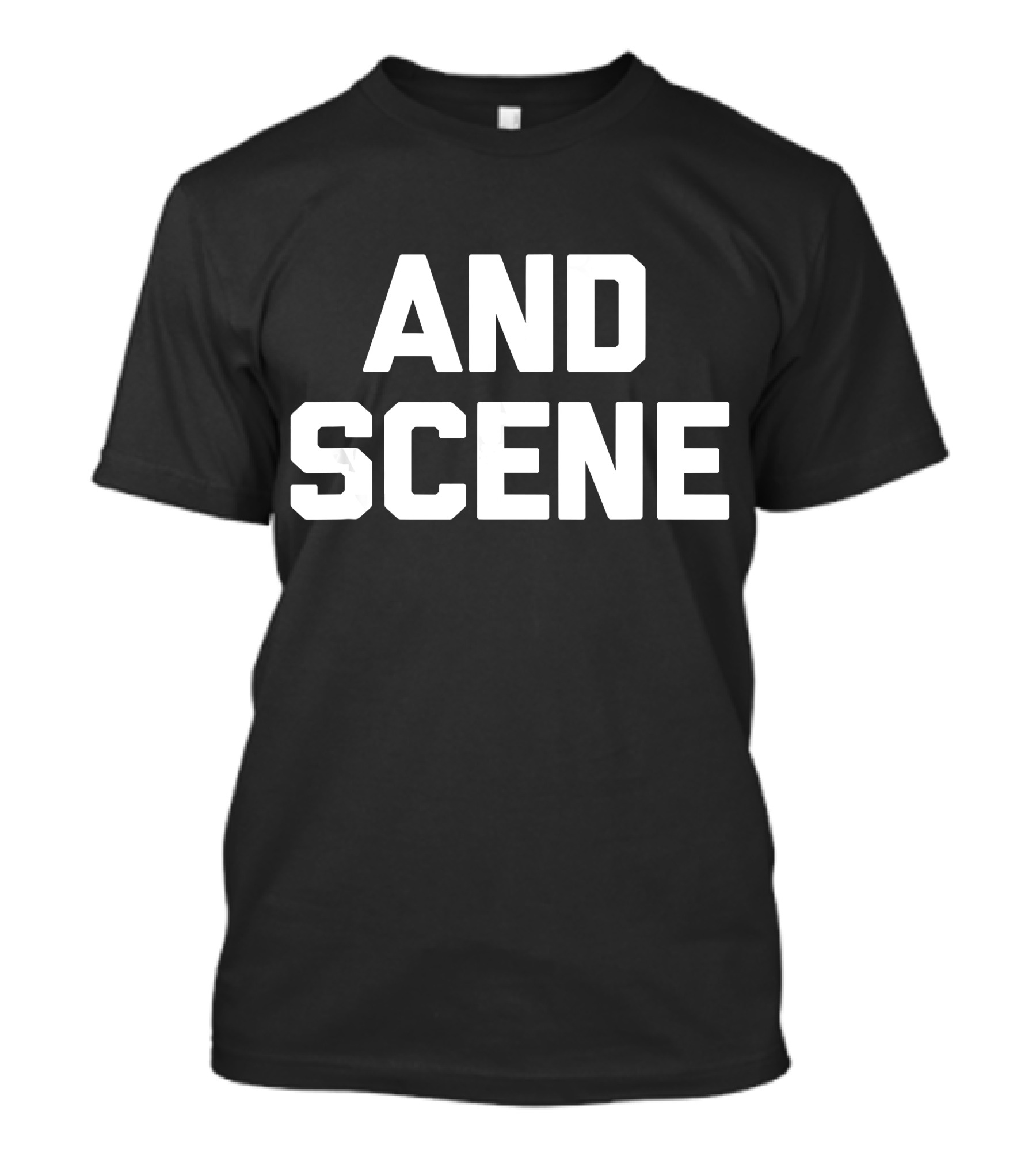 And Scene Funny Saying Sarcastic T-Shirt