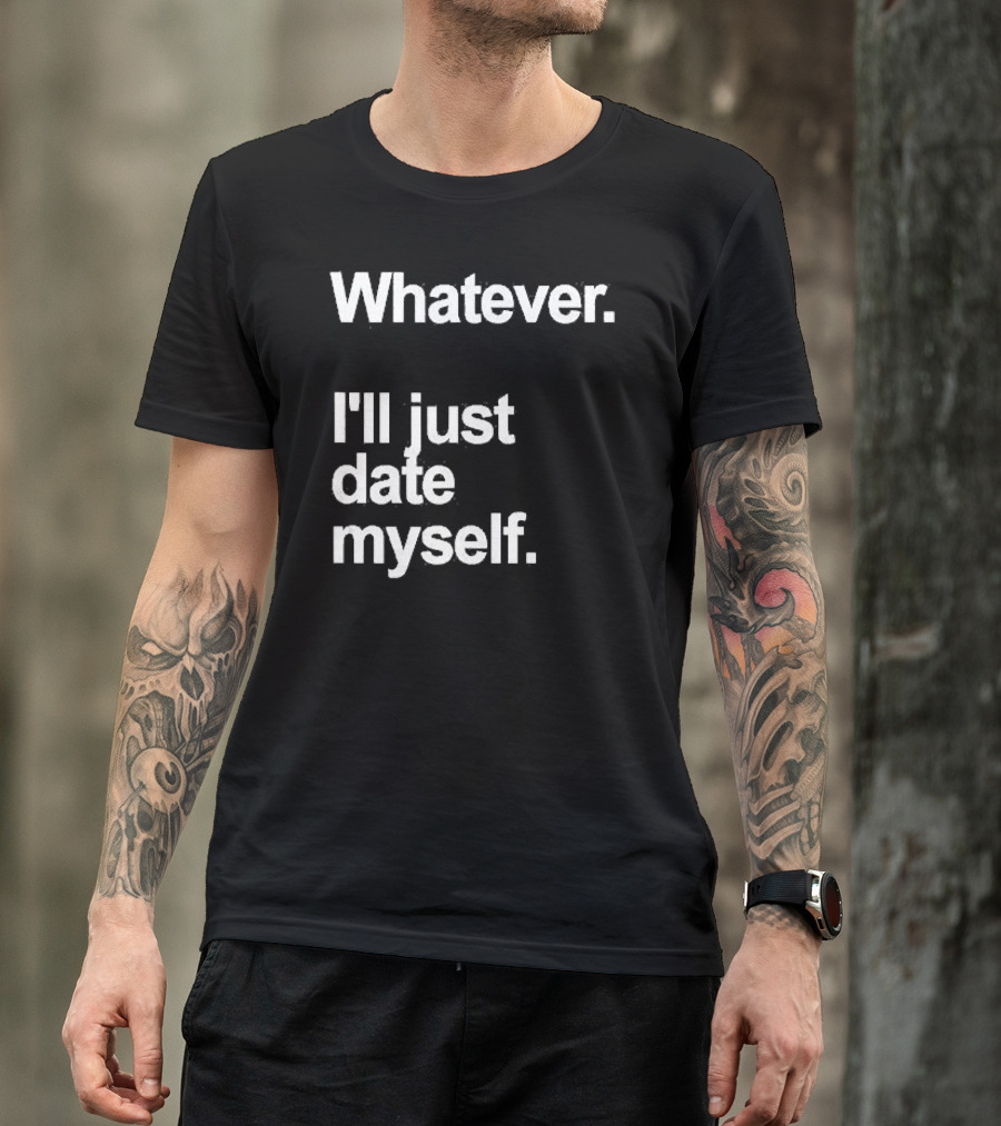 Whatever I'll Just Date Myself Anti Valentines Day Happy Singles T-Shirt