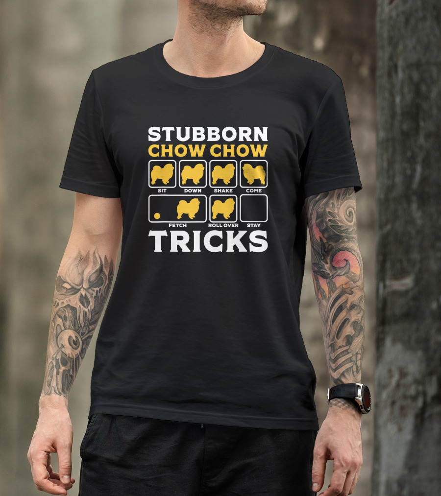 Stubborn Chow Chow Tricks Sit Down Shake Come Fetch Roll Over Stay T-Shirt