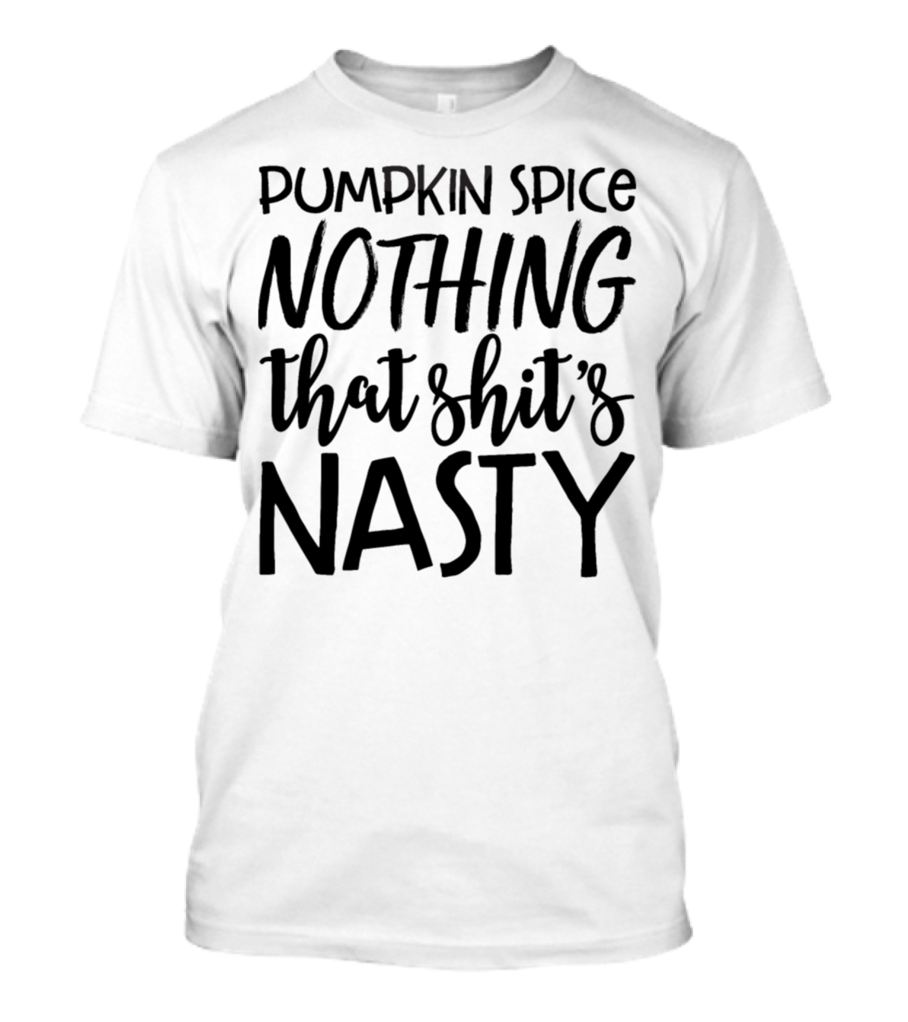 Pumpkin Spice Nothing That Shit's Nasty T-Shirt