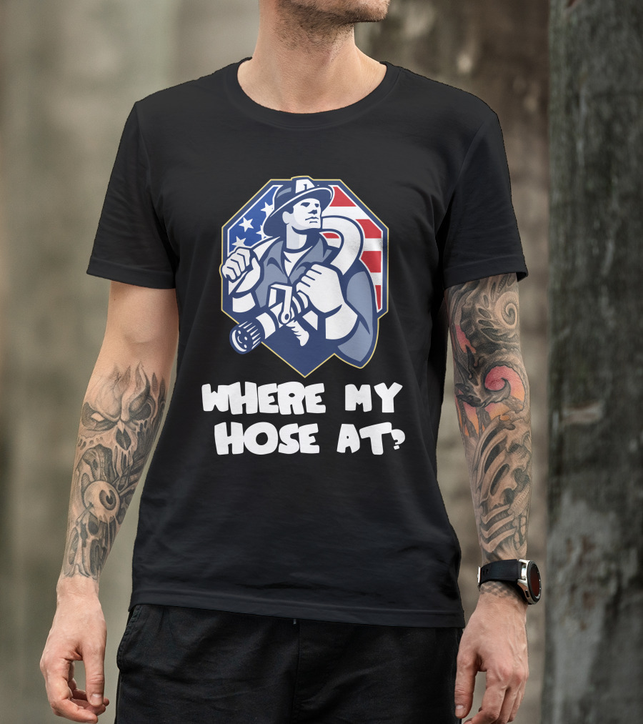AMERICAN FIREFIGHTER WHERE MY HOSE AT? FLAG BACKGROUND T-Shirt
