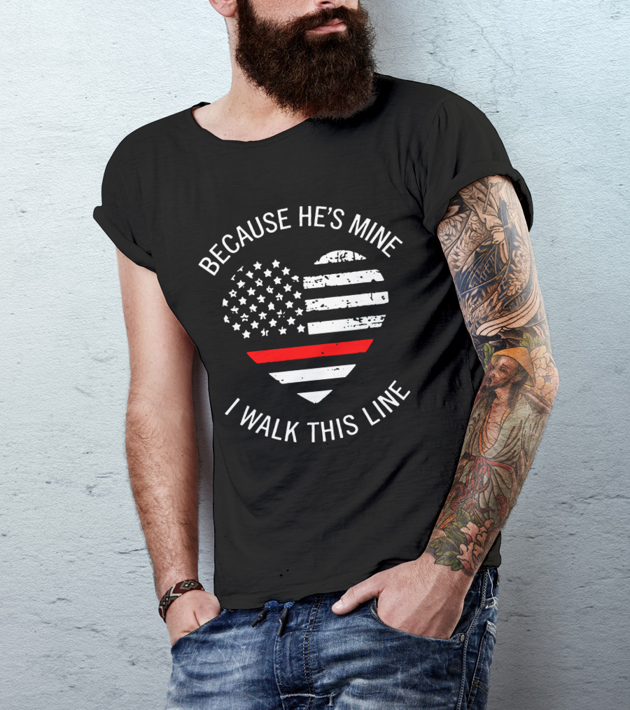 BECAUSE HE'S MINE I WALK THIS LINE Thin Red Line Heart American Flag T-Shirt