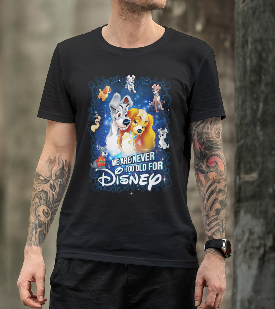 We Are Never Too Old For Disney Lady And The Tramp T-Shirt