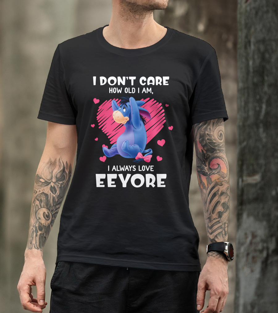 I Don't Care How Old I Am I Always Love Eeyore T-Shirt