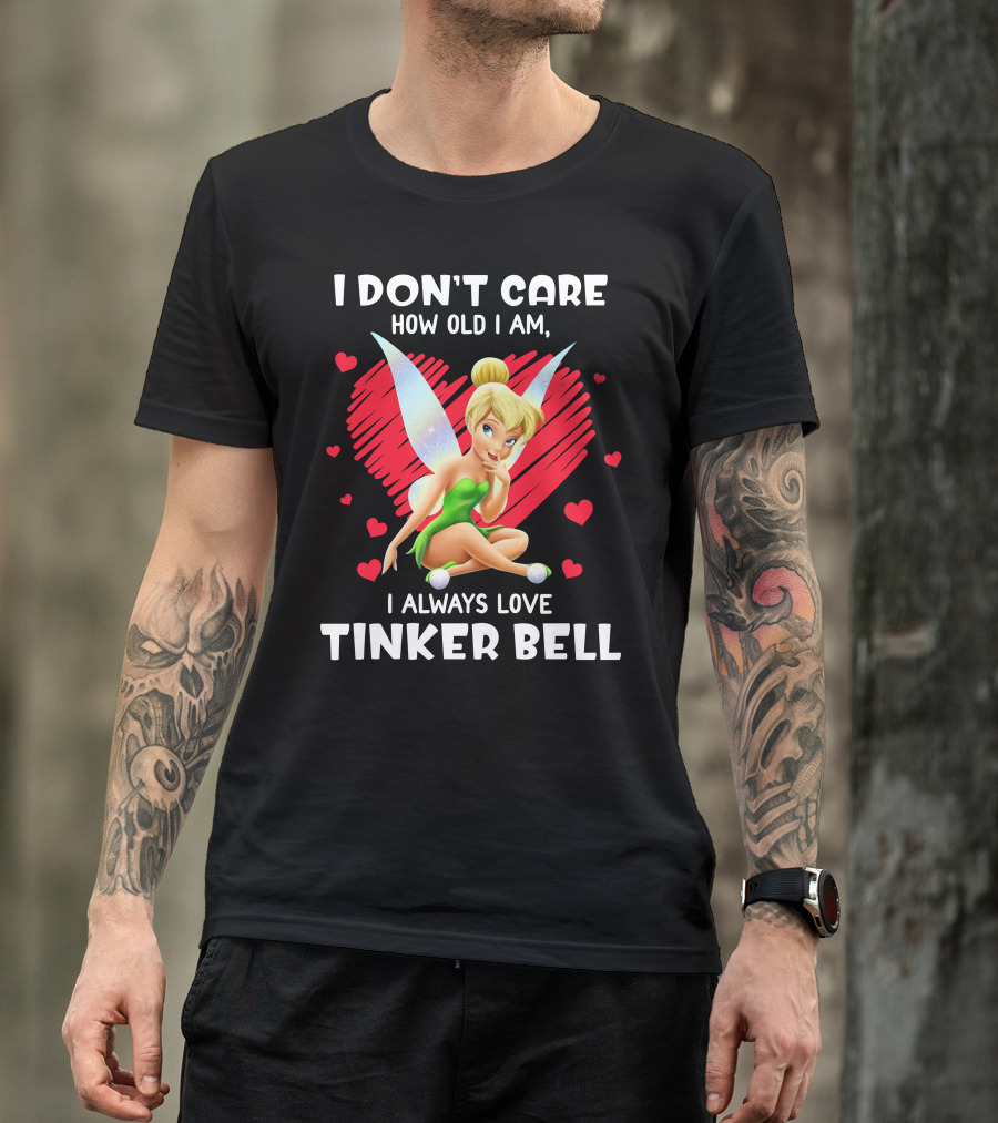 I Don't Care How Old I Am I Always Love Tinker Bell T-Shirt