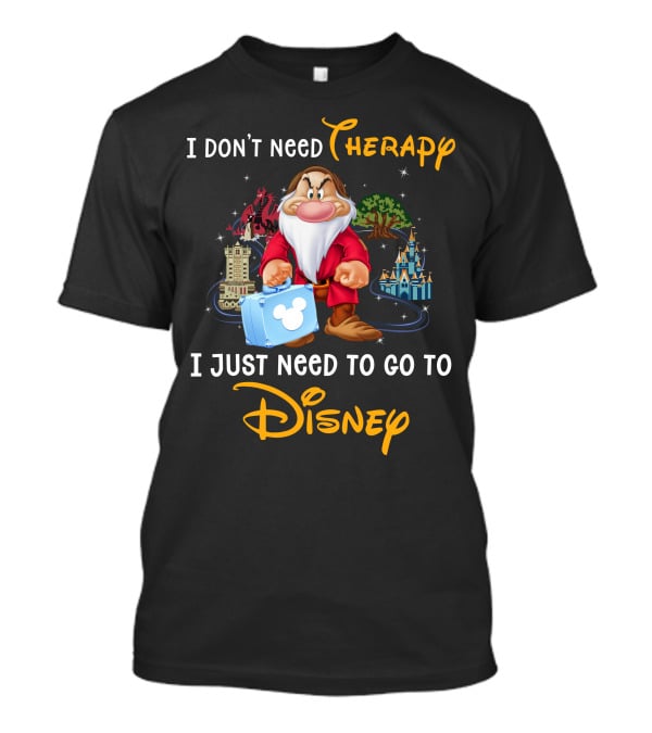 I Don't Need Therapy I Just Need To Go To Disney Grumpy Dwarf T-Shirt