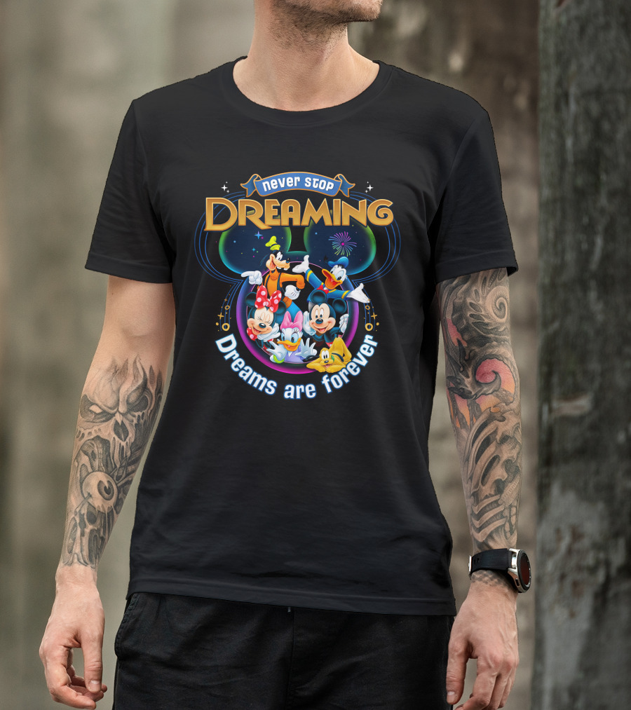 Never Stop Dreaming Dreams Are Forever Mickey And Friends T-Shirt