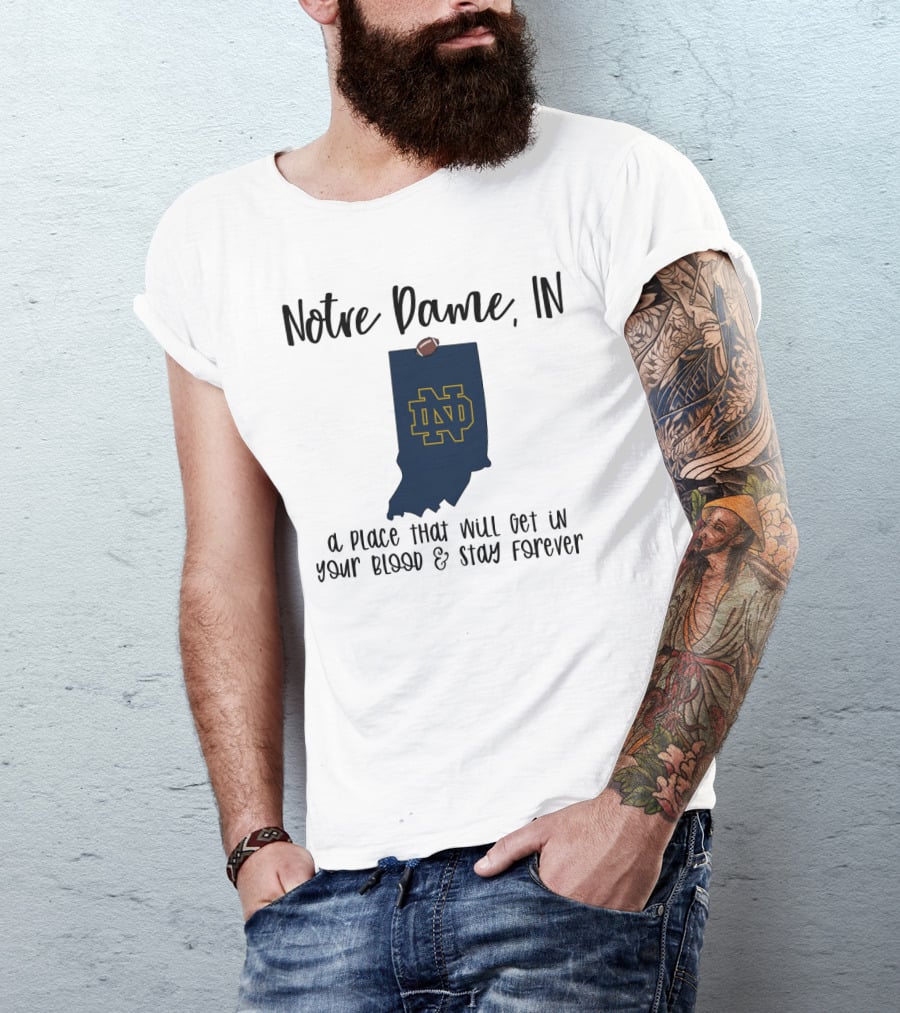Notre Dame IN ND Logo A Place That Will Get In Your Blood And Stay Forever T-Shirt