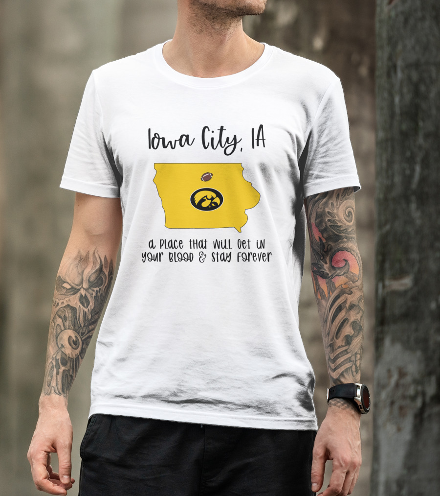Iowa City IA Hawkeyes Football A Place That Will Get In Your Blood And Stay Forever T-Shirt