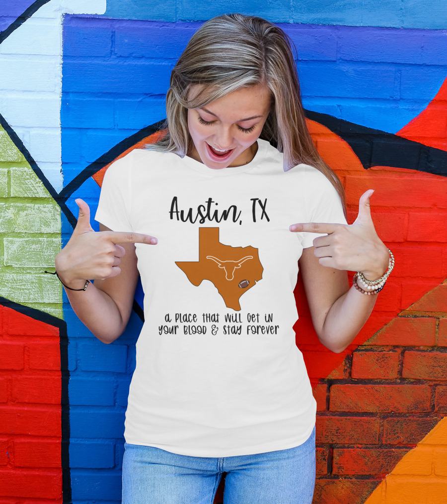 Austin TX Texas Longhorns A Place That Will Get In Your Blood And Stay Forever T-Shirt