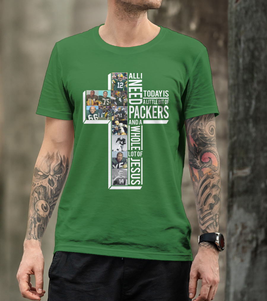 All I Need Today Is A Little Bit Of Packers And A Whole Lot Of Jesus T-Shirt