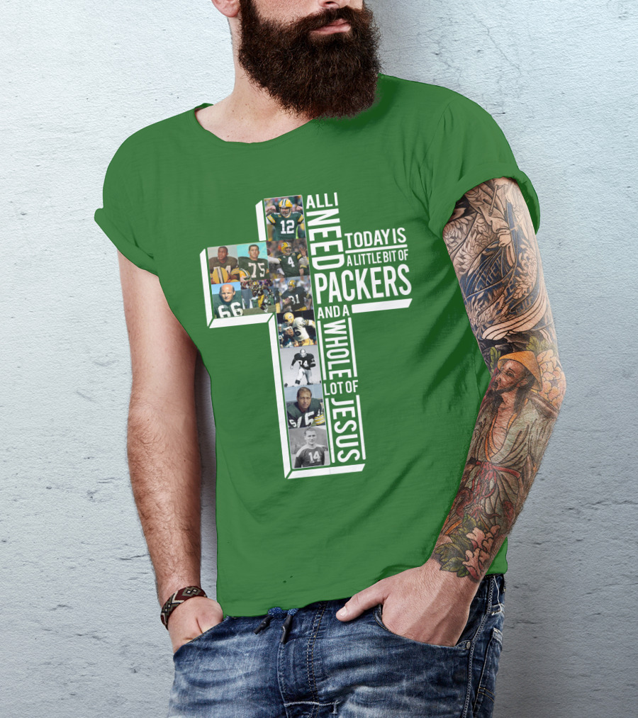 All I Need Today Is A Little Bit Of Packers And A Whole Lot Of Jesus T-Shirt