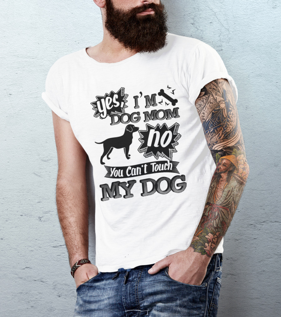 Yes I'm Dog Mom No You Can't Touch My Dog T-Shirt