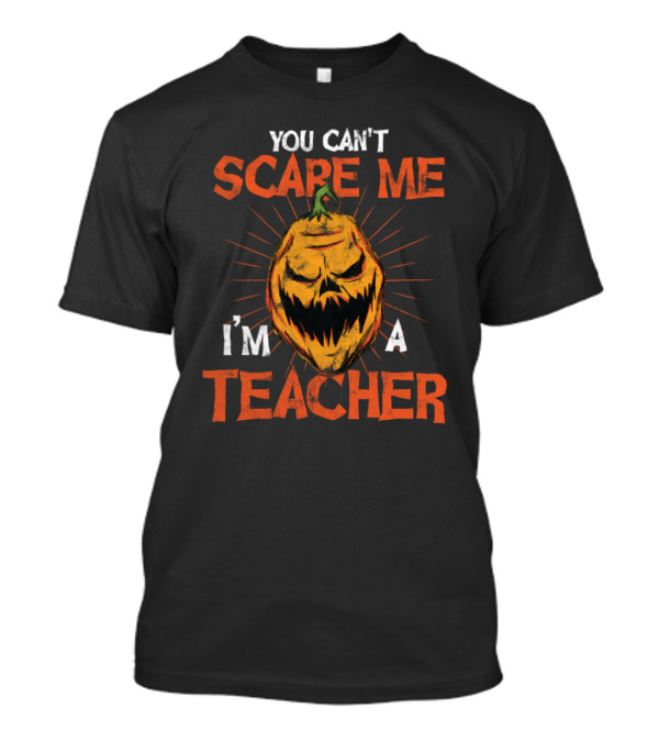 Halloween Pumpkin You Can't Scare Me I'm A Teacher T-Shirt