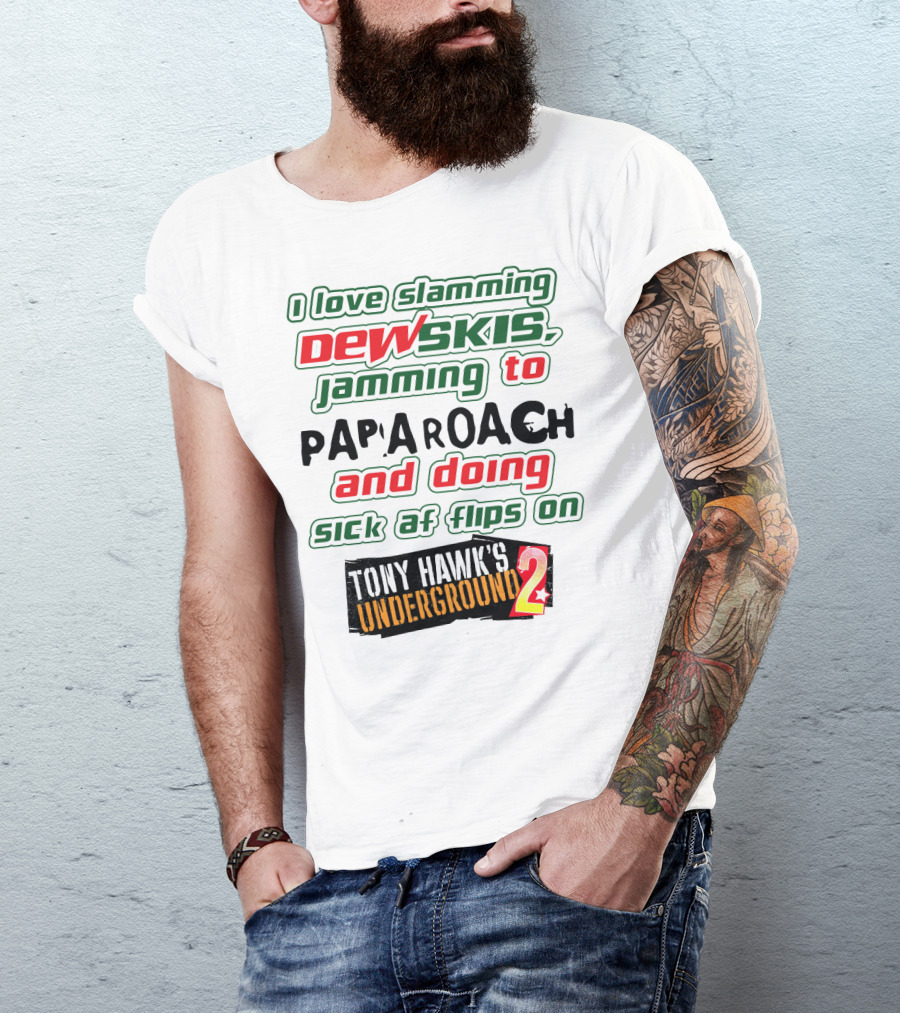 I Love Slamming Dewskis Jamming To Papa Roach And Doing Sick AF Flips On Tony Hawk's Underground 2 T-Shirt