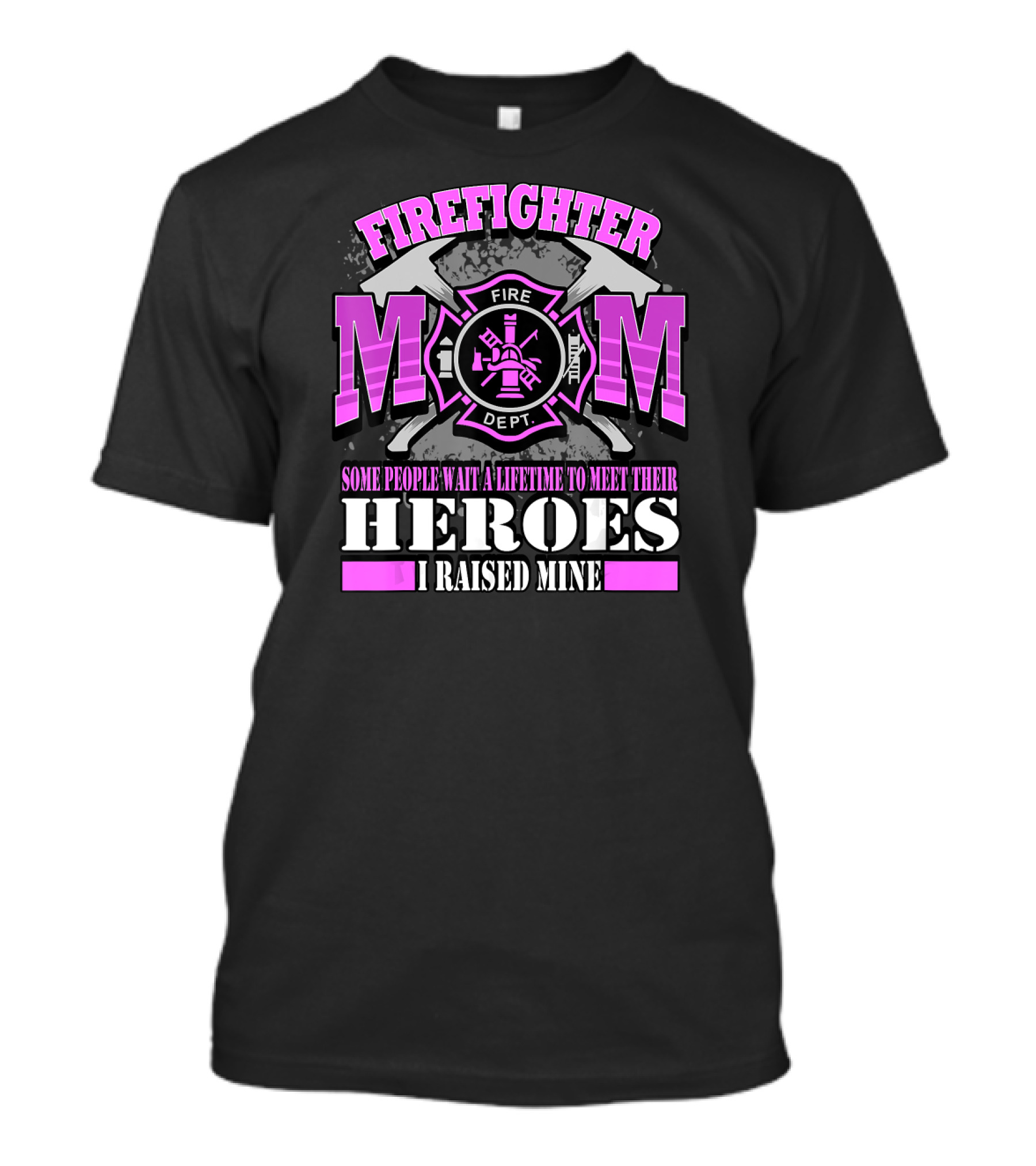 FIREFIGHTER MOM Some People Wait A Lifetime To Meet Their Heroes I Raised Mine T-Shirt