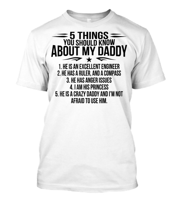 5 Things You Should Know About My Excellent Engineer Daddy T-Shirt