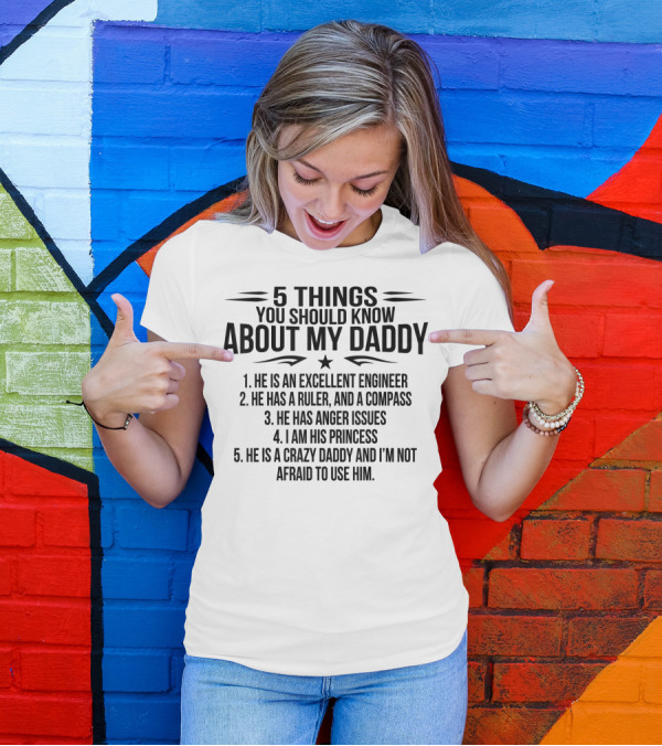 5 Things You Should Know About My Excellent Engineer Daddy T-Shirt