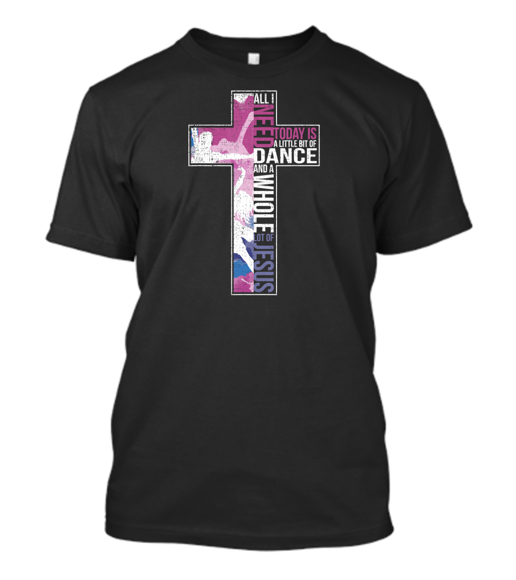 All I Need Today Is A Little Bit Of Dance And A Whole Lot Of Jesus T-Shirt