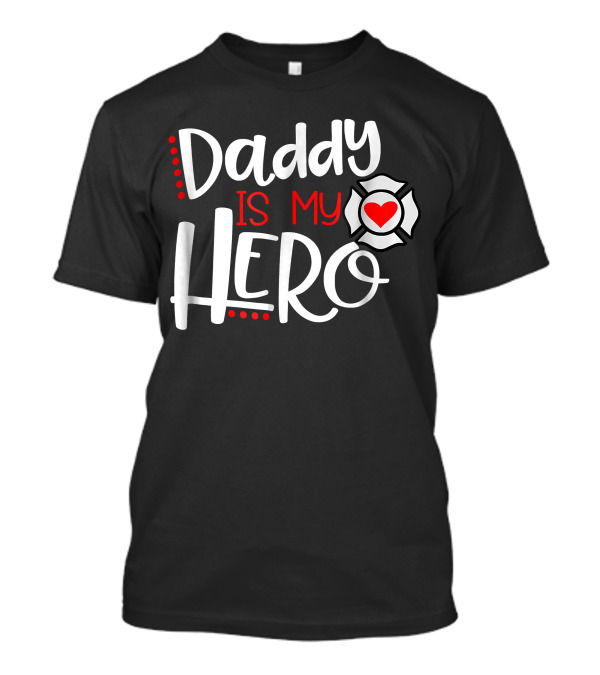 Daddy Is My Hero Firefighter Maltese Cross Heart T-Shirt