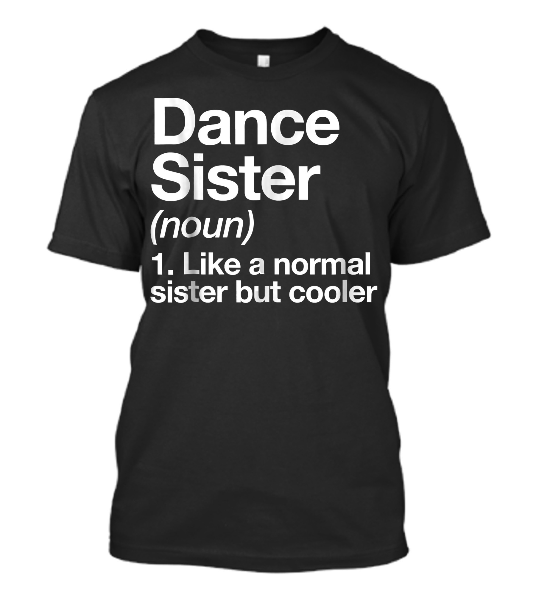 Dance Sister Definition Cool Funny Noun Like A Normal Sister But Cooler T-Shirt