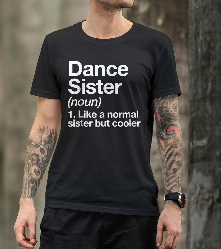 Dance Sister Definition Cool Funny Noun Like A Normal Sister But Cooler T-Shirt