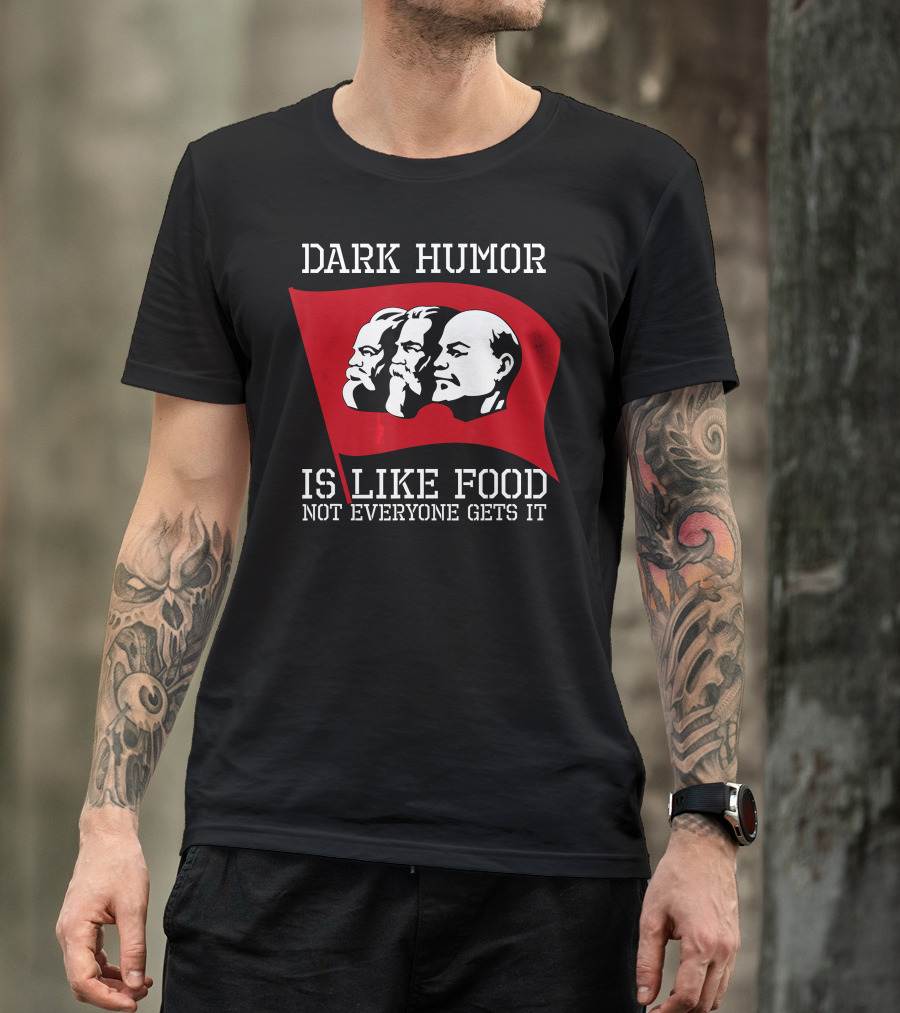 Dark Humor Is Like Food Not Everyone Gets It Red Flag Marx Lenin T-Shirt