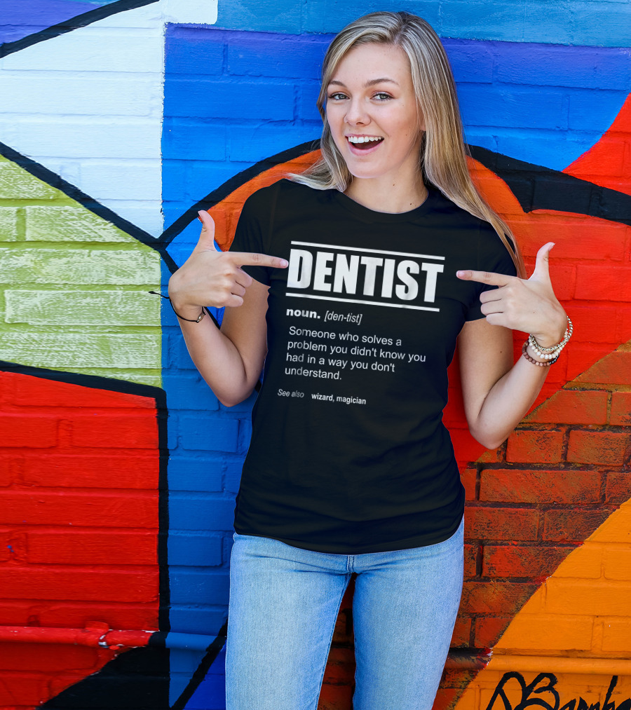 Dentist Definition Someone Who Solves A Problem You Didn't Know You Had In A Way You Don't Understand See Also Wizard Magician T-Shirt