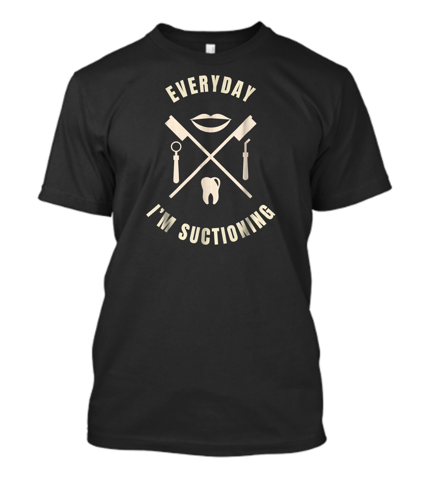 Everyday I'm Suctioning Dentist Tools With Tooth And Lips T-Shirt