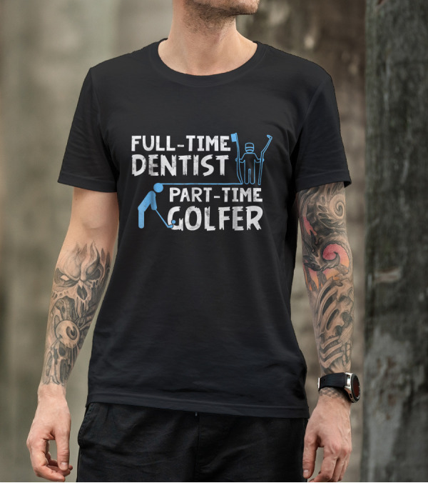 Full-Time Dentist Part-Time Golfer T-Shirt