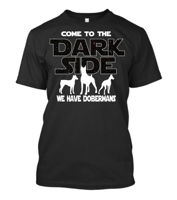 Come To The Dark Side We Have Dobermans T-Shirt